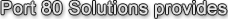 Port 80 Solutions Provides